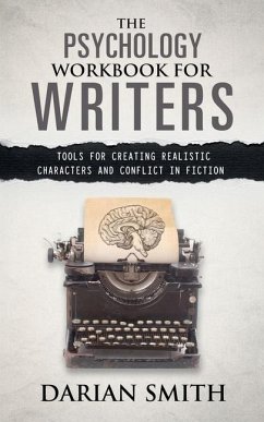 The Psychology Workbook for Writers: Tools for Creating Realistic Characters and Conflict in Fiction - Smith, Darian