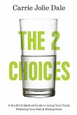 The 2 Choices: A Soulful and Spiritual Guide to Living Your Truth, Following Your Path and Feeling Good