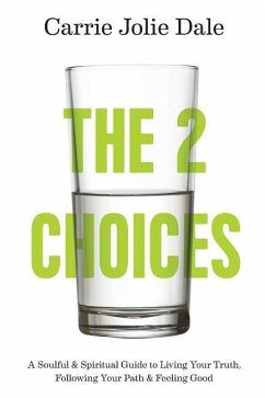 The 2 Choices: A Soulful and Spiritual Guide to Living Your Truth, Following Your Path and Feeling Good - Dale, Carrie Jolie