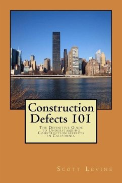 Construction Defects 101: The Definitive Guide to Understanding Construction Defects in California - Levine, Scott D.