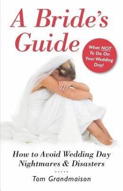 A Bride's Guide: How to Avoid Wedding Day Nightmares & Disasters - Grandmaison, Tom