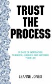 Trust the Process: 30 Days of Inspiration to Enrich, Enhance and Empower Your Life