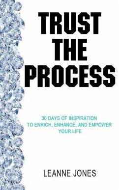 Trust the Process: 30 Days of Inspiration to Enrich, Enhance and Empower Your Life - Jones, Leanne