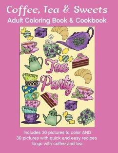 Coffee, Tea & Sweets: Adult Coloring Book: Including 30 Recipes To Go With the Pictures to Color - Ruttan, Marg