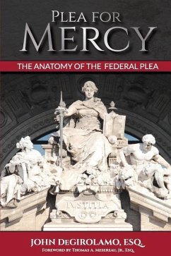 Plea For Mercy: The Anatomy of The Federal Plea - Degirolamo Esq, John