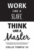Work Like A Slave, Think Like A Master: Are You Working Like a Slave Toward Mastery and Thinking Like a Master Toward your Mission?