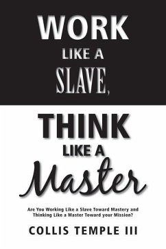 Work Like A Slave, Think Like A Master: Are You Working Like a Slave Toward Mastery and Thinking Like a Master Toward your Mission? - Temple III, Collis