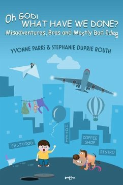 Oh GOD! WHAT HAVE WE DONE?: Misadventures, Bras and Mostly Bad Ideas - Duprie Routh, Yvonne Parks and Stephanie