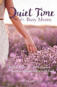 Quiet Time for Busy Moms: Break Free from Performance into Intimate Connection with God - Brendle, Ashley