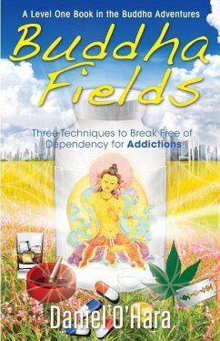 Buddha Fields for Addictions: Three Techniques to Break Free of Dependency - O'Hara, Daniel