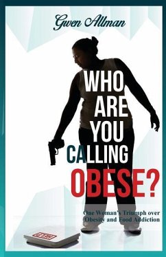 Who Are You Calling Obese?: One Woman's Triumph over Obesity and Food Addiction - Allman, Gwen