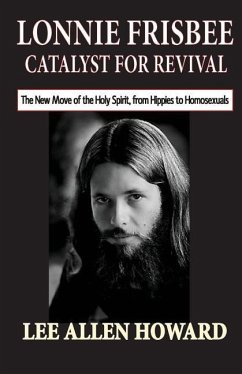 Lonnie Frisbee: Catalyst for Revival: The New Move of the Holy Spirit, from Hippies to Homosexuals - Howard, Lee Allen