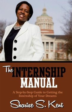 The Internship Manual: A Step-by-Step Guide to Getting the Internship of Your Dreams - Kent, Sharise S.