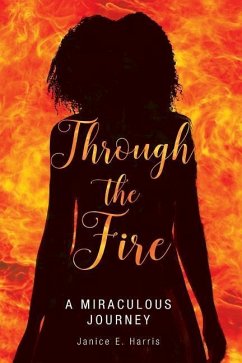 Through the Fire: A Miraculous Journey - Harris, Janice E.