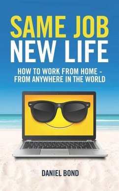 Same Job New Life: How to work from home - from anywhere in the world - Bond, Daniel