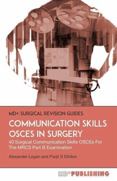 Communication Skills OSCEs In Surgery: 40 Surgical Communication OSCEs For The MRCS Part B Examination - Dhillon, Parjit S.; Logan, Alexander