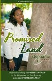 Into the Promised Land: Desperately Seeking the Presence of God In the Wilderness on Your Journey into the Promised Land!