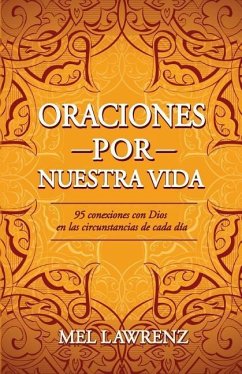 Oraciones por nuestra vida: 95 conexiones con Dios en las circunstancias de cada día - Lawrenz, Mel