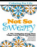 Coloring for Life: Not So Sweary: A &quote;PG &quote; Collection of Less Than Vulgar Curse Words and Phrases