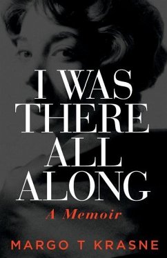 I Was There All Along: A Memoir - Krasne, Margo T.