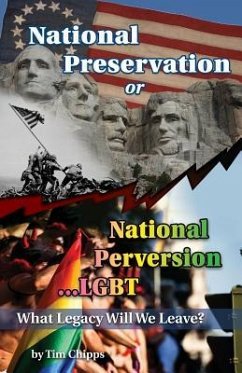 National Preservation or National Perversion...LGBT: What Legacy will We Leave? - Chipps, Tim