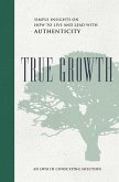 True Growth: Simple Insights on How to Live and Lead With Authenticity