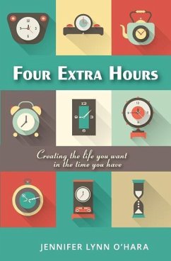 Four Extra Hours: Creating the Life you Want in the Time you Have - O'Hara, Jennifer Lynn