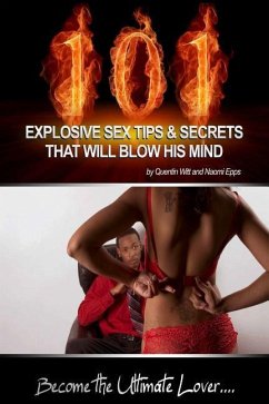 101 Explosive Sex Tips And Secrets That Will Blow His Mind: Become The Ultimate Lover... - Epps, Naomi; Witt, Quentin