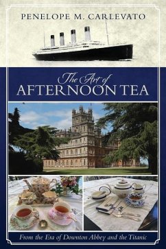 The Art of Afternoon Tea: From the Era of Downton Abbey and the Titanic - Carlevato, Penelope M.