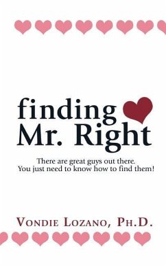 finding Mr. Right: There are great guys out there. You just need to know how to find them! - Lozano Ph. D., Vondie