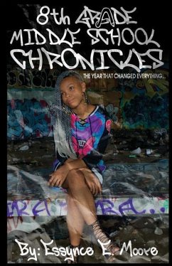 8th Grade Middle School Chronicles: The year that changed everything... - Moore, Essynce E.