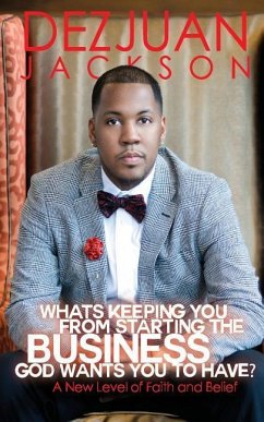 What's Keeping You From Starting The Business God wants you to have ? A New Level of Faith and belief - Jackson, Dezjuan Vonte