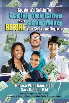 Student's Guide To Starting Your Career And Earning Money Before You Get Your Degree - Batson, Gary; Batson, Horace