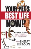 Your Pet's Best Life Now!!: 5 Simple Steps to Successful Pet Ownership