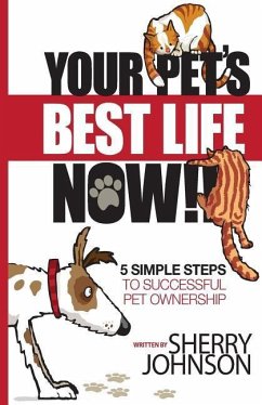 Your Pet's Best Life Now!!: 5 Simple Steps to Successful Pet Ownership - Johnson, Sherry
