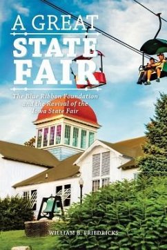 A Great State Fair: The Blue Ribbon Foundation and the Revival of the Iowa State - Friedricks, William B.