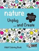 NATURE Unplug ... and Create: Adult Coloring Book