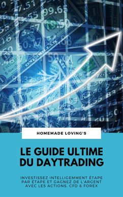 Le Guide Ultime Du Daytrading: Investissez Intelligemment Étape Par Étape Et Gagnez De L'argent Avec Les Actions, CFD & Forex (eBook, ePUB) - LOVING'S, HOMEMADE