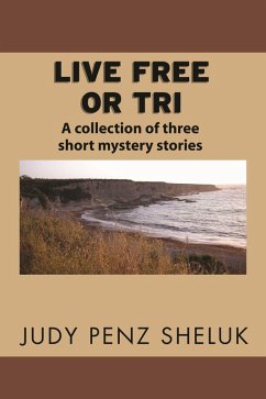 Live Free or Tri: A Collection of Three Short Mystery Stories (eBook, ePUB) - Sheluk, Judy Penz