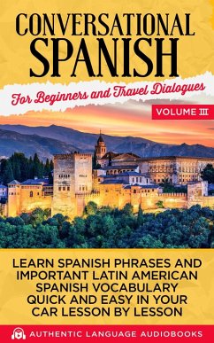 Cover Conversational Spanish for Beginners and Travel Dialogues Volume III: Learn Spanish Phrases and Important Latin American Spanish Vocabulary Quick and Easy in Your Car Lesson by Lesson (eBook, ePUB)