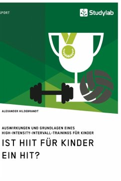 Ist HIIT für Kinder ein Hit? Auswirkungen und Grundlagen eines High-Intensity-Intervall-Trainings für Kinder - Hildebrandt, Alexander