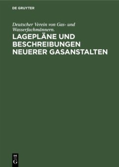 Lagepläne und Beschreibungen neuerer Gasanstalten - Deutscher Verein von Gas- und Wasserfachmännern