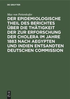 Der epidemiologische Theil des Berichtes über die Thätigkeit der zur Erforschung der Cholera im Jahre 1883 nach Aegypten und Indien entsandten deutschen Commission - Pettenkofer, Max von