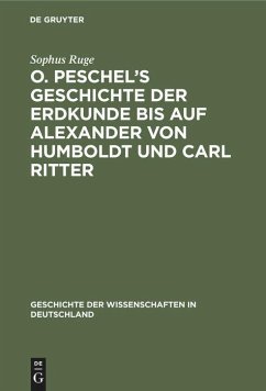 O. Peschel¿s Geschichte der Erdkunde bis auf Alexander von Humboldt und Carl Ritter - Ruge, Sophus