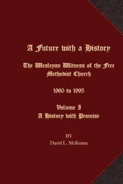 A Future with a History: The Wesleyan Witness of the Free Methodist Church 1960 to 1995 Volume I A History with Promise - Valin, John E. van; Mckenna, David L.