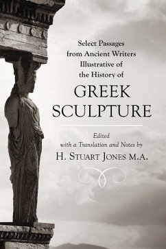 Select Passages from Ancient Writers: Illustrative of the History of Greek Sculpture - Jones M. a., H. Stuart