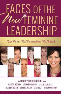 Faces of the New Feminine Leadership: Real Women. Real Conversations. Real Impact. - Trottenberg, Tracey; Deegan, Kristy; Disanto, Leanne