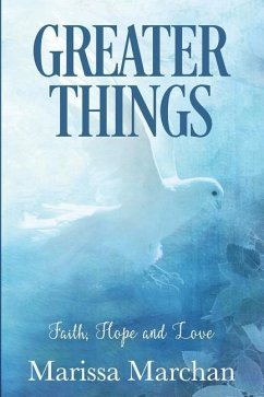 Greater Things: Faith, Hope, & Love - Marchan, Marissa