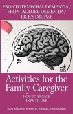 Activities for the Family Caregiver: Frontal Temporal Dementia / Frontal Lobe Dementia / Pick's Disease: How to Engage / How to Live