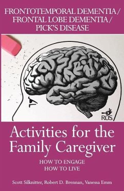 Activities for the Family Caregiver: Frontal Temporal Dementia / Frontal Lobe Dementia / Pick's Disease: How to Engage / How to Live - Emm, Vanessa; Brennan, Robert; Silknitter, Scott